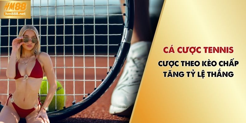 Cá Cược Tennis | Cược Theo Kèo Chấp Tăng Tỷ Lệ Thắng