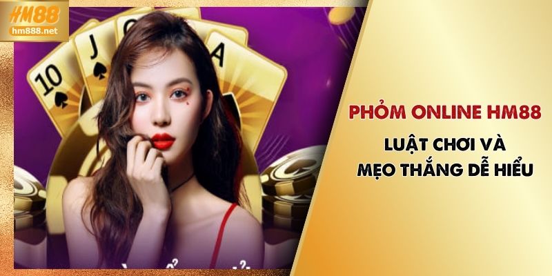 Phỏm Online HM88 – Luật Chơi Và Mẹo Thắng Dễ Hiểu