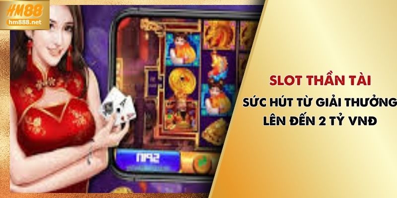 Slot Thần Tài HM88 – Sức Hút Từ Giải Thưởng Lên Đến 2 Tỷ VNĐ